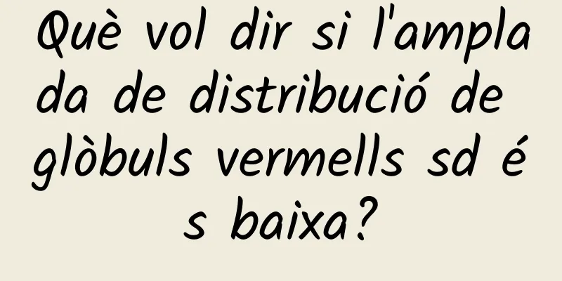 Què vol dir si l'amplada de distribució de glòbuls vermells sd és baixa?