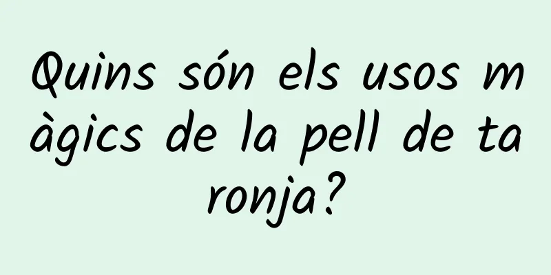Quins són els usos màgics de la pell de taronja?