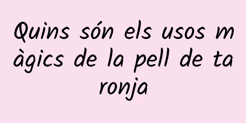 Quins són els usos màgics de la pell de taronja