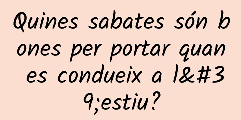 Quines sabates són bones per portar quan es condueix a l'estiu?