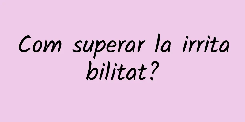 Com superar la irritabilitat?