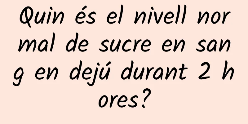 Quin és el nivell normal de sucre en sang en dejú durant 2 hores?