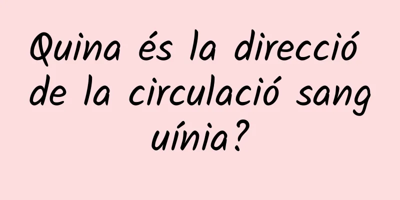Quina és la direcció de la circulació sanguínia?