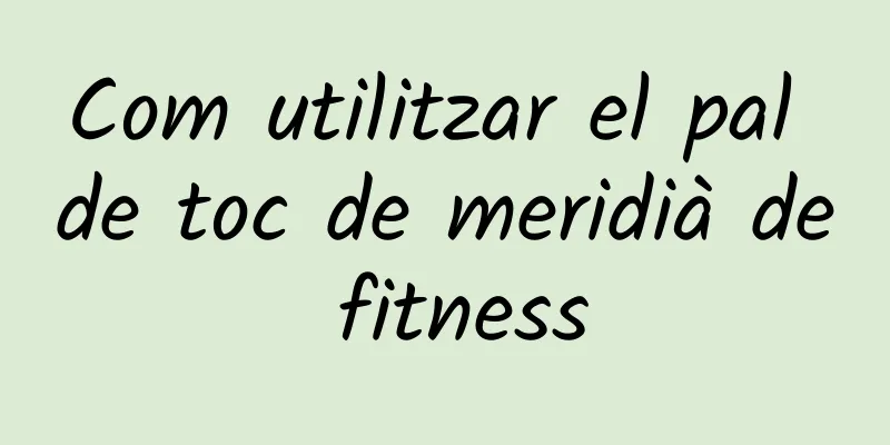 Com utilitzar el pal de toc de meridià de fitness