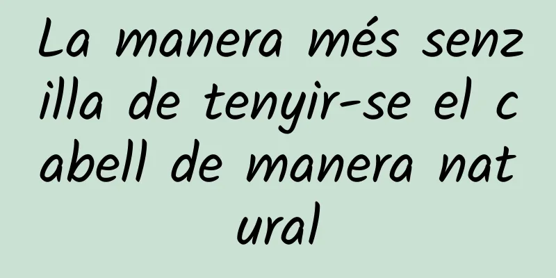 La manera més senzilla de tenyir-se el cabell de manera natural