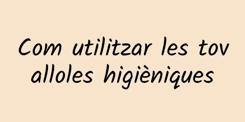 Com utilitzar les tovalloles higièniques