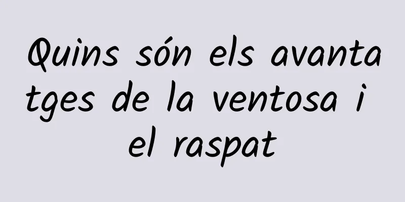 Quins són els avantatges de la ventosa i el raspat