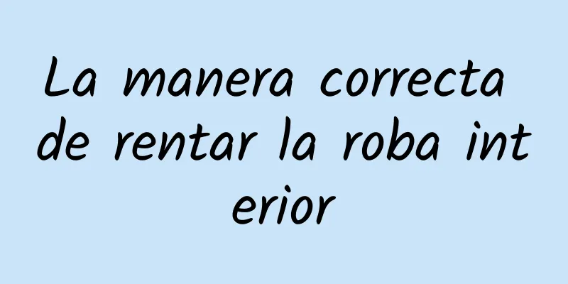 La manera correcta de rentar la roba interior