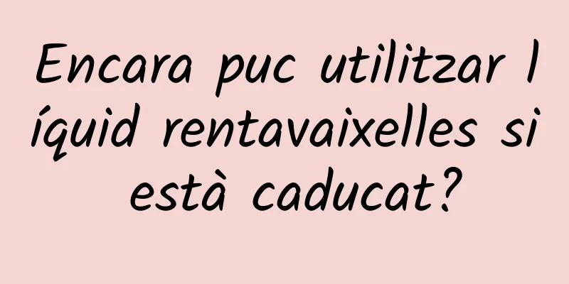 Encara puc utilitzar líquid rentavaixelles si està caducat?