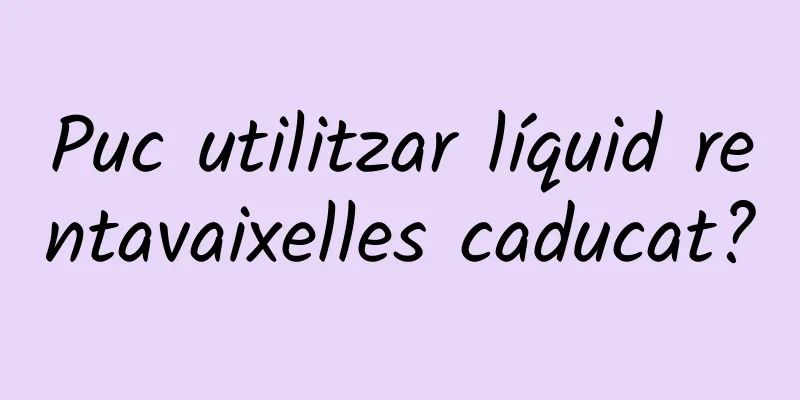 Puc utilitzar líquid rentavaixelles caducat?
