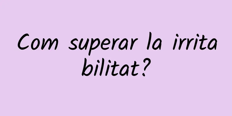 Com superar la irritabilitat?