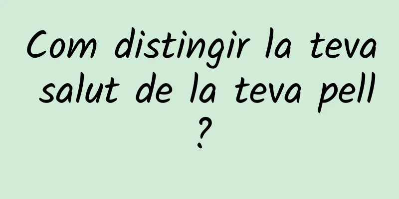 Com distingir la teva salut de la teva pell?