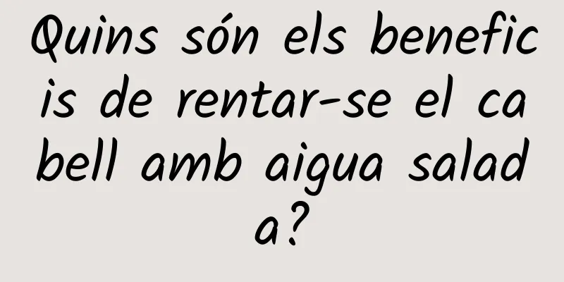Quins són els beneficis de rentar-se el cabell amb aigua salada?