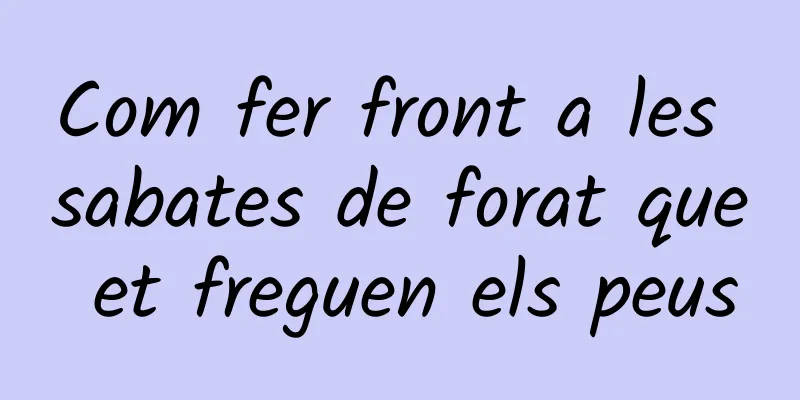 Com fer front a les sabates de forat que et freguen els peus