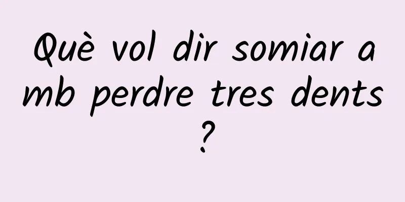 Què vol dir somiar amb perdre tres dents?