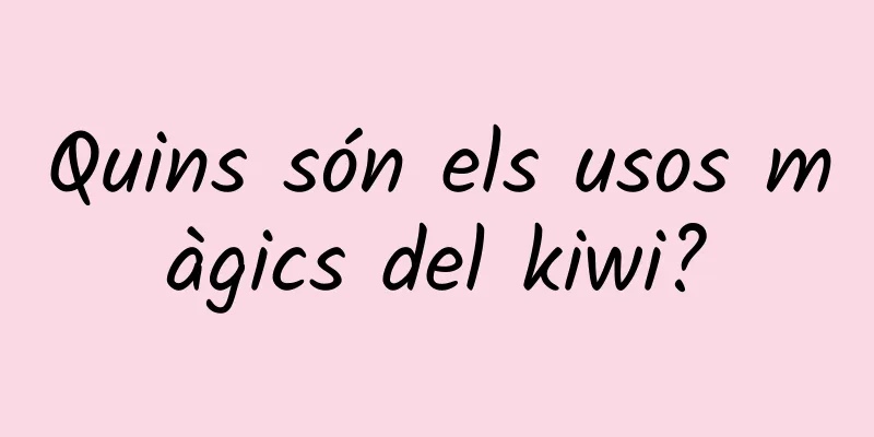 Quins són els usos màgics del kiwi?