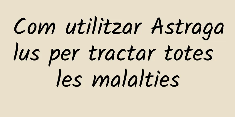 Com utilitzar Astragalus per tractar totes les malalties