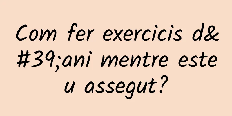 Com fer exercicis d'ani mentre esteu assegut?