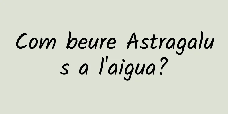 Com beure Astragalus a l'aigua?