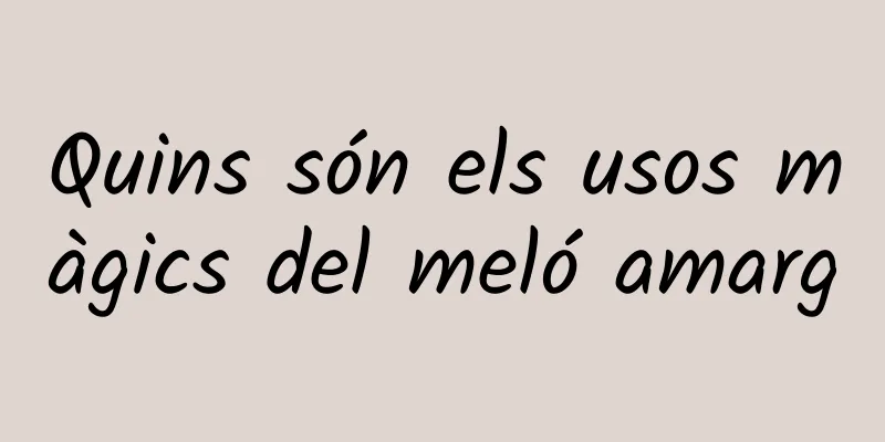 Quins són els usos màgics del meló amarg