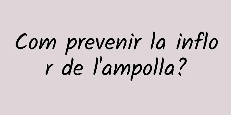 Com prevenir la inflor de l'ampolla?