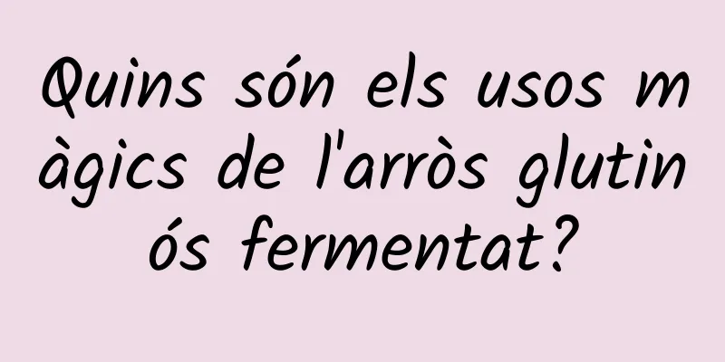 Quins són els usos màgics de l'arròs glutinós fermentat?