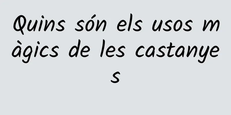 Quins són els usos màgics de les castanyes