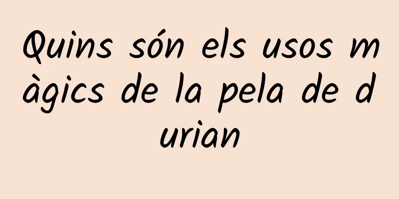 Quins són els usos màgics de la pela de durian