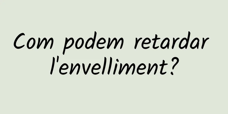Com podem retardar l'envelliment?