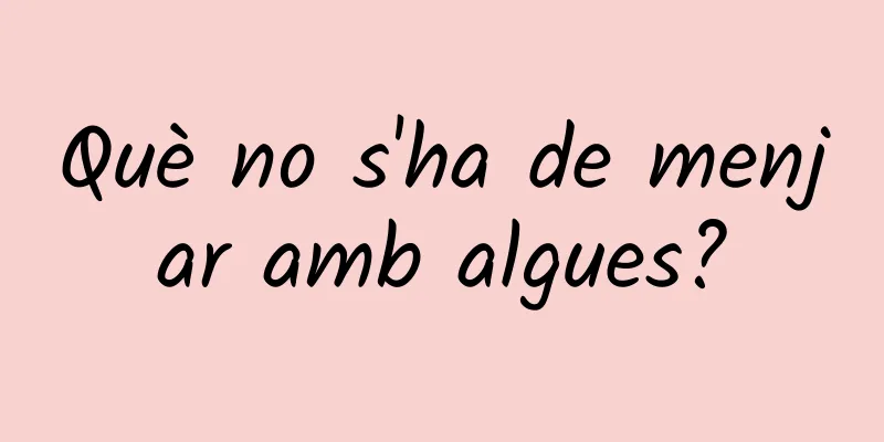 Què no s'ha de menjar amb algues?