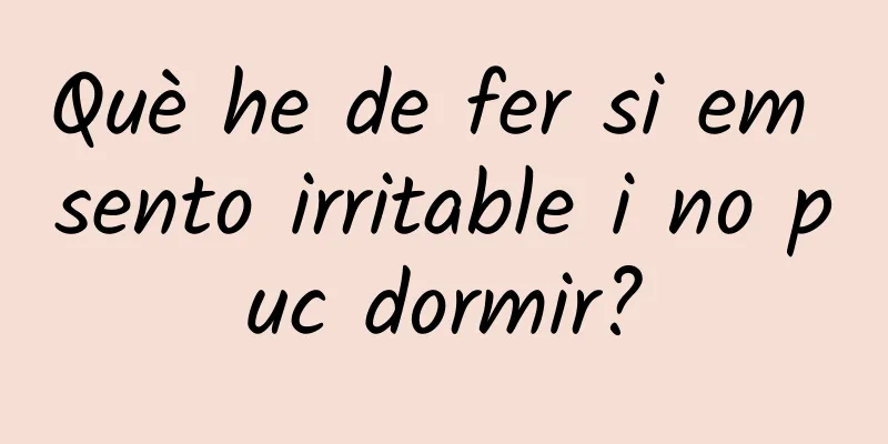 Què he de fer si em sento irritable i no puc dormir?