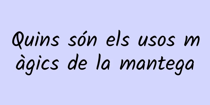Quins són els usos màgics de la mantega