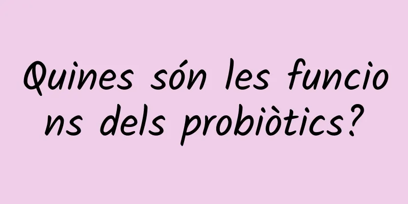 Quines són les funcions dels probiòtics?