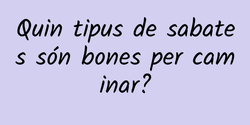 Quin tipus de sabates són bones per caminar?