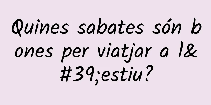 Quines sabates són bones per viatjar a l'estiu?