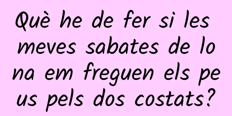 Què he de fer si les meves sabates de lona em freguen els peus pels dos costats?