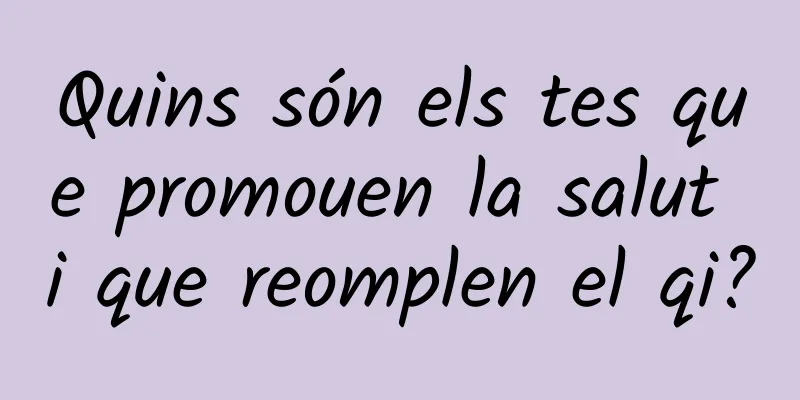 Quins són els tes que promouen la salut i que reomplen el qi?
