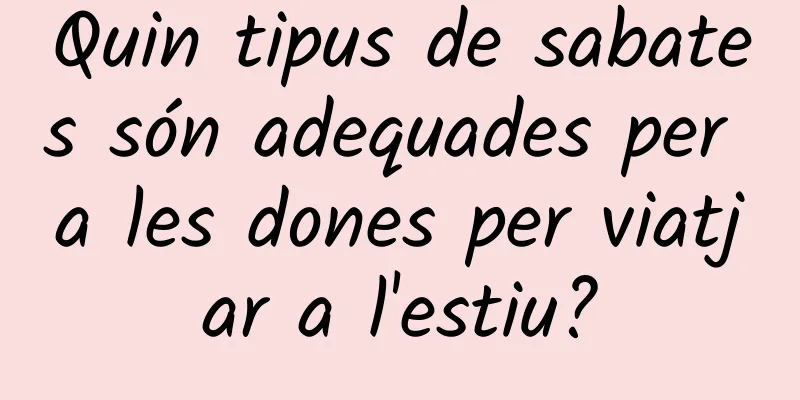Quin tipus de sabates són adequades per a les dones per viatjar a l'estiu?