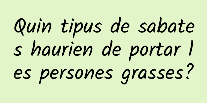Quin tipus de sabates haurien de portar les persones grasses?