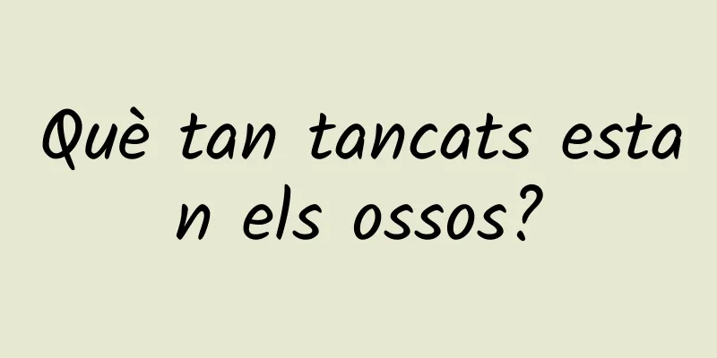 Què tan tancats estan els ossos?