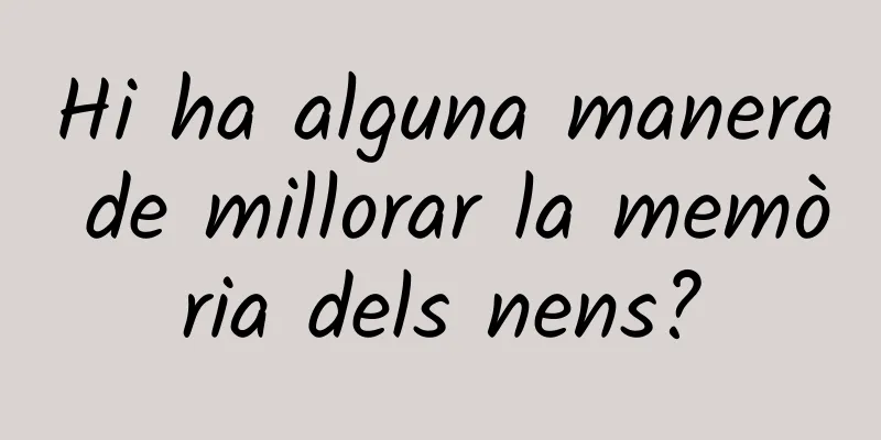 Hi ha alguna manera de millorar la memòria dels nens?