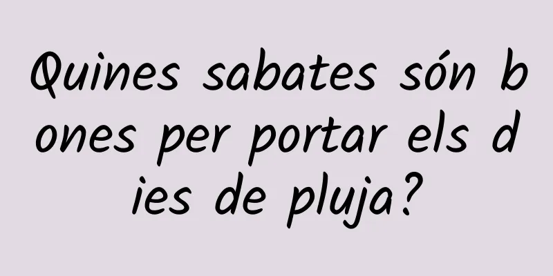 Quines sabates són bones per portar els dies de pluja?