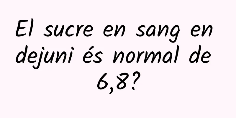 El sucre en sang en dejuni és normal de 6,8?
