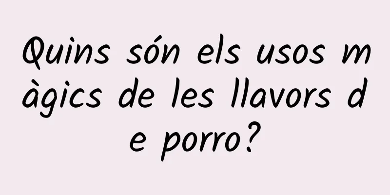 Quins són els usos màgics de les llavors de porro?