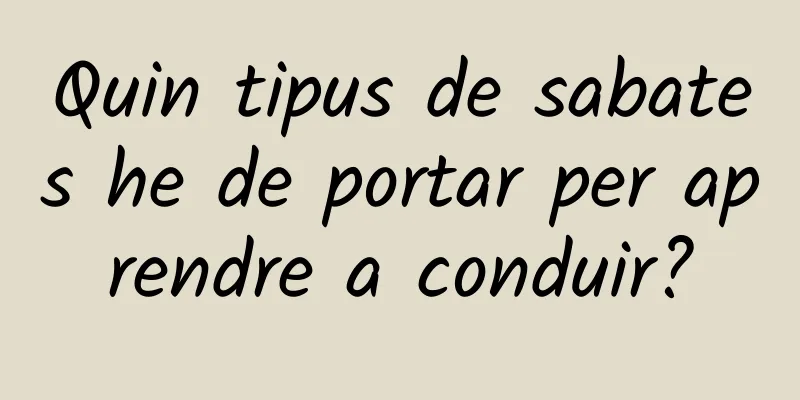 Quin tipus de sabates he de portar per aprendre a conduir?