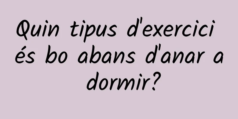 Quin tipus d'exercici és bo abans d'anar a dormir?