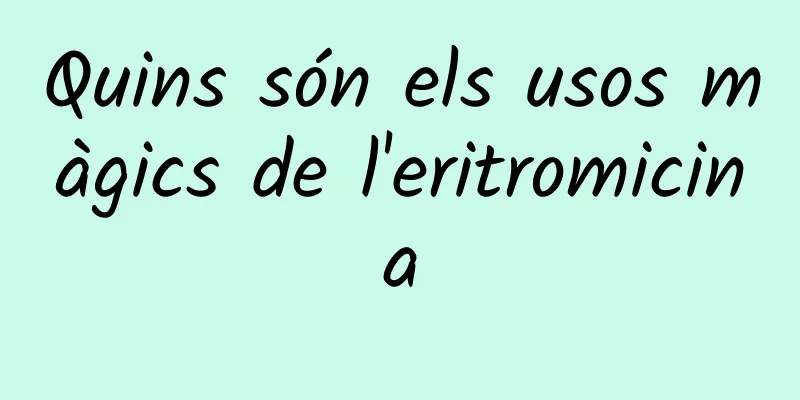 Quins són els usos màgics de l'eritromicina