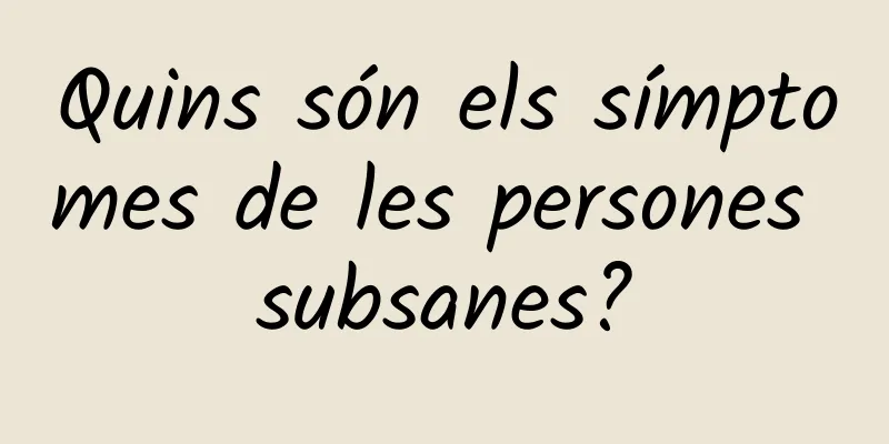 Quins són els símptomes de les persones subsanes?