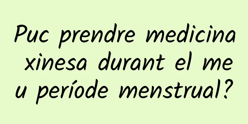 Puc prendre medicina xinesa durant el meu període menstrual?