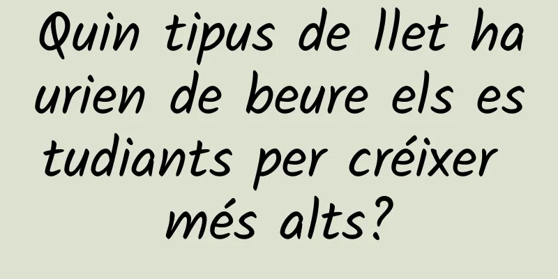 Quin tipus de llet haurien de beure els estudiants per créixer més alts?